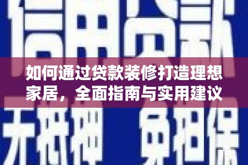 寿阳如何通过贷款装修打造理想家居，全面指南与实用建议