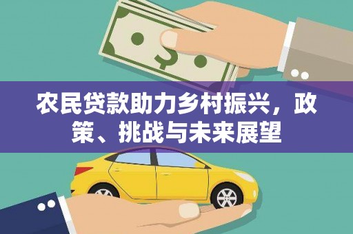 寿阳农民贷款助力乡村振兴，政策、挑战与未来展望