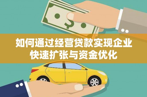 寿阳如何通过经营贷款实现企业快速扩张与资金优化