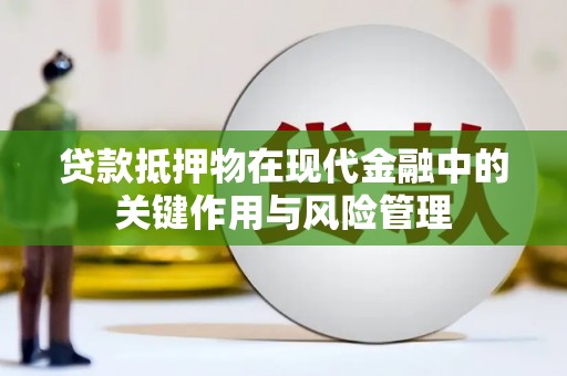 寿阳贷款抵押物在现代金融中的关键作用与风险管理