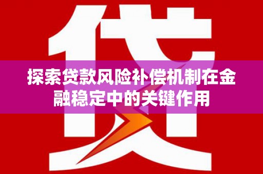 寿阳探索贷款风险补偿机制在金融稳定中的关键作用